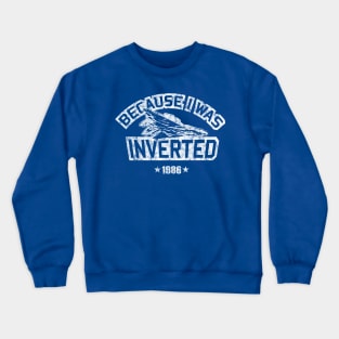 Because I Was Inverted - Top Gun Crewneck Sweatshirt